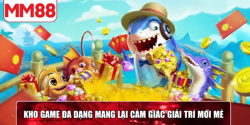 Kho game đa dạng mang lại cảm giác giải trí mới mẻ và đầy hứng khởi