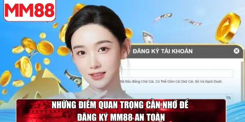 Những điểm quan trọng cần nhớ để đăng ký MM88 an toàn
