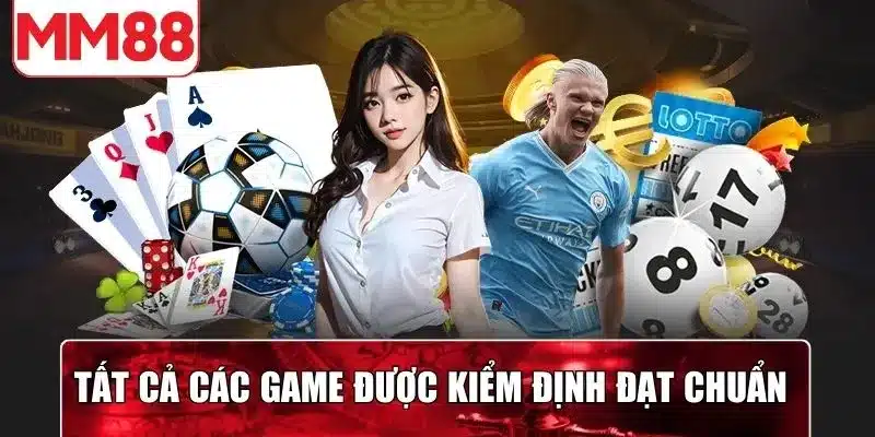Tất cả các game được kiểm định đạt chuẩn để hội viên trải nghiệm