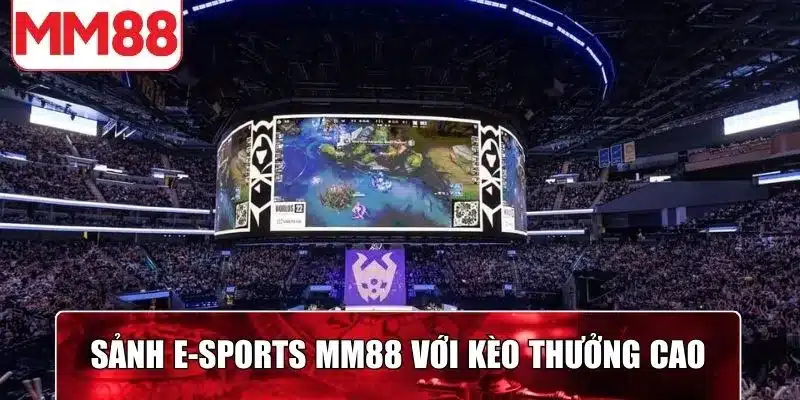Sảnh cược E-sports MM88 với nhiều kèo thưởng cực cao