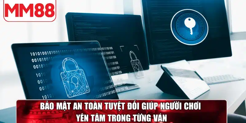 Bảo mật an toàn tuyệt đối giúp người chơi yên tâm trong từng ván