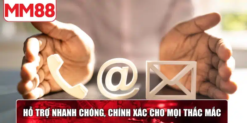 Hỗ trợ nhanh chóng, chính xác cho mọi thắc mắc và yêu cầu