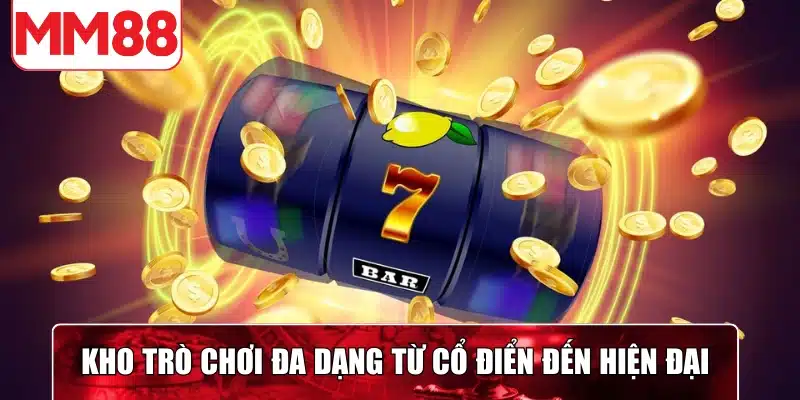 Kho trò chơi đa dạng từ cổ điển đến hiện đại tạo nên trải nghiệm cuốn hút