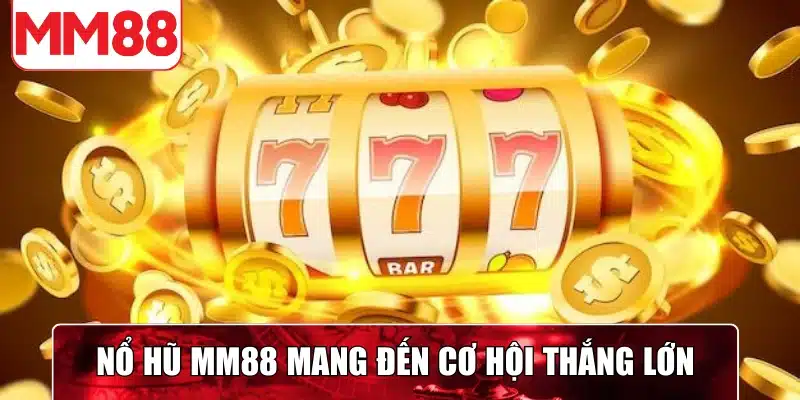 Nổ hũ MM88 mang đến cơ hội thắng lớn và phần thưởng giá trị