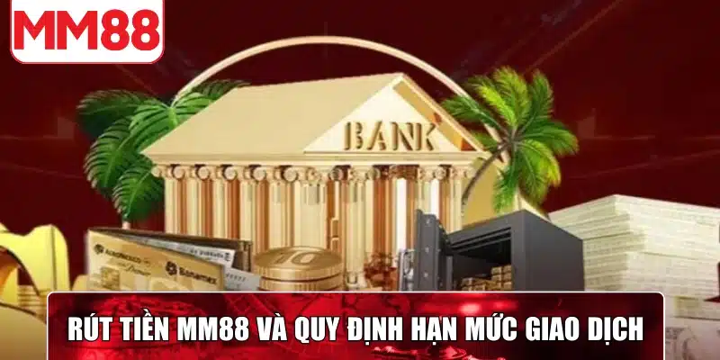 Rút tiền MM88 và quy định hạn mức giao dịch chi tiết