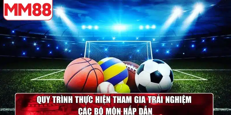 Quy trình thực hiện tham gia trải nghiệm các bộ môn hấp dẫn