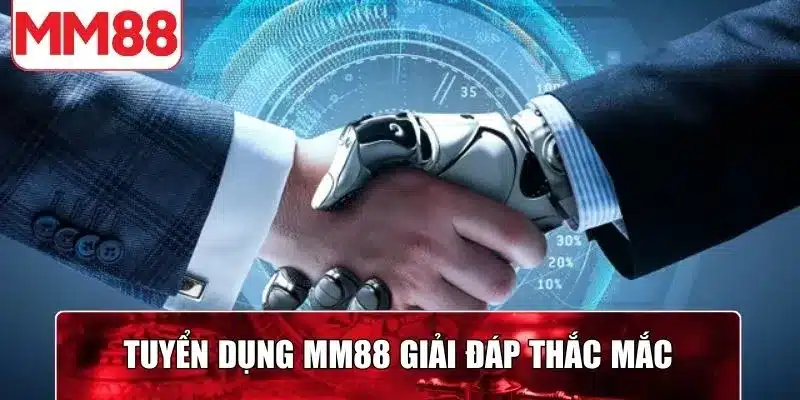 Tuyển dụng MM88 giải đáp thắc mắc cho hội viên khi giải trí