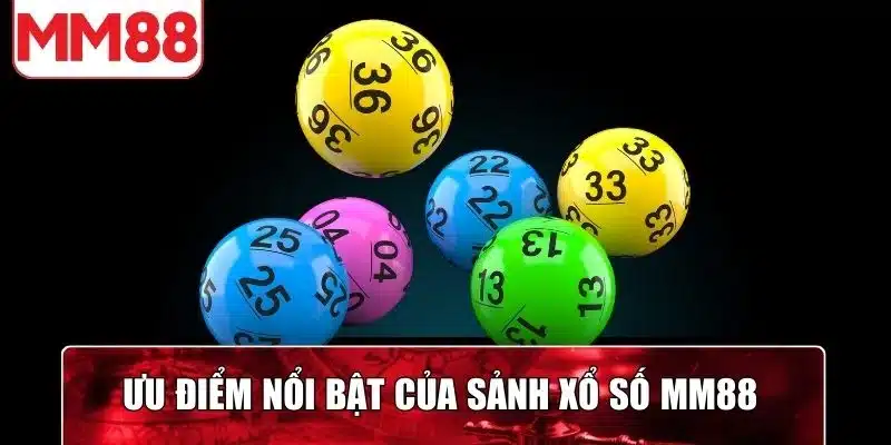 Những ưu điểm nổi bật khi chơi xổ số MM88